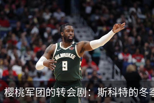 樱桃军团的转会剧：斯科特的冬季出走之道